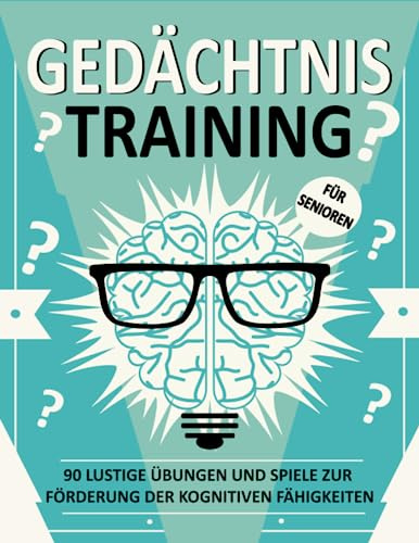 Gedächtnistraining für Senioren: Lustige Übungen und Spiele zur Förderung der kognitiven Fähigkeiten, Gedächtnistraining mit Entspannungsübungen für Senioren und Demenzkranke (Gehirnspiele inklusive).