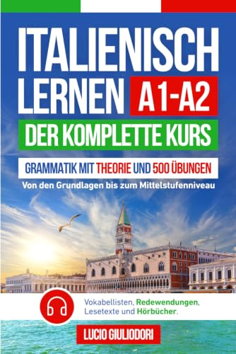 ITALIENISCH LERNEN A1- A2: Der Komplette Kurs von den Grundlagen bis zum Mittelstufenniveau | Grammatik mit Theorie und 500 Übungen, Vokabellisten, ... (Italienisch mit Vergnügen, Band 1)