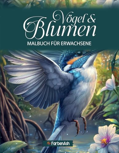 Vögel und Blumen Malbuch für Erwachsene: Malvorlagen Friedliche Vogel Mit Blumen in verschiedenen Szenarien und Stilen