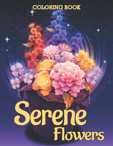 Serene Flowers Coloring Book: Relax And Unwind With This Wonderful Collection Of Painting Pages Featuring Lovely Designs Of Flowers