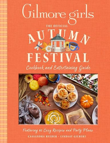 Gilmore Girls: The Official Autumn Festival Cookbook and Entertaining Guide: Featuring 40 Cozy Recipes and Party Plans