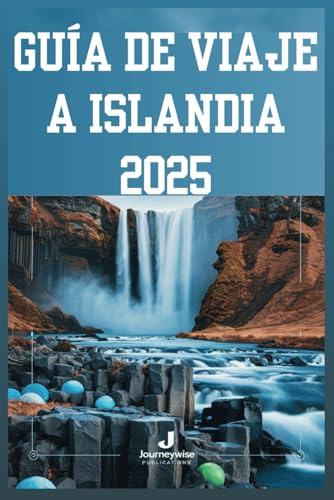 GUÍA DE VIAJE A ISLANDIA 2025: Descubriendo la Tierra del Fuego y el Hielo: Tu plan de aventura definitivo