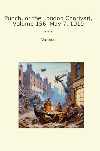 Punch, or the London Charivari, Volume 156, May 7, 1919 (Classic Books)