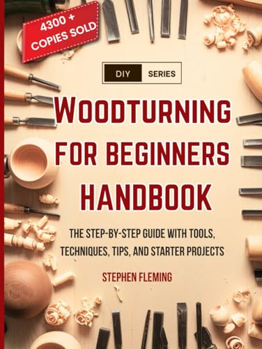 Woodturning for Beginners Handbook: The Step-by-Step Guide with Tools, Techniques, Tips and Starter Projects (DIY Series)
