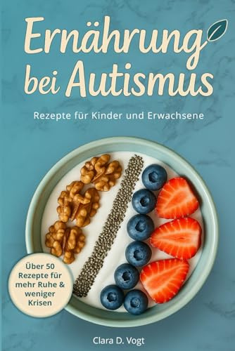 Ernährung bei Autismus: Praktischer Ratgeber und Kochbuch für Kinder und Erwachsene – mehr Ruhe & weniger Krisen