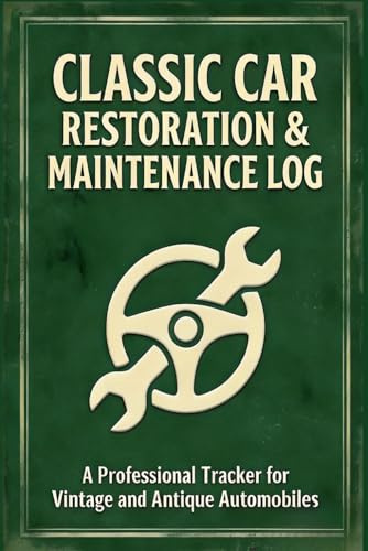 Classic Car Restoration & Maintenance Log: Professional Tracker for Vintage and Antique Automobiles - Technical Data, Maintenance History & Visual Archive