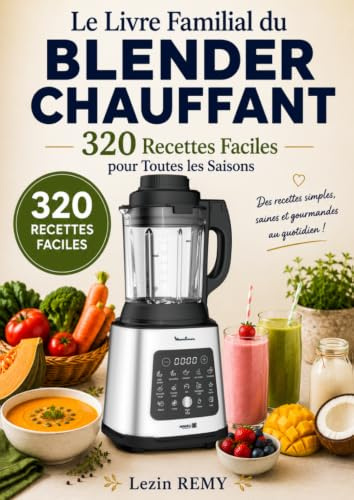 Le Livre Familial du blender chauffant: 320 Recettes Faciles pour Toutes les Saisons