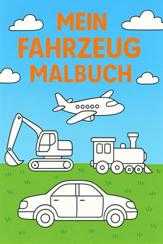 Mein Fahrzeug Malbuch: Autos, Bagger, Züge, Flugzeuge & mehr - Malvorlagen für Kinder