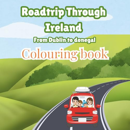 Roadtrip Through Ireland – From Dublin to Donegal: A Fun Kids’ Travel Colouring & Activity Book: Explore 10 Irish Counties with Colouring Pages, Fun ... Drawing Prompts, and a Travel Journal for Kid