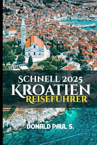 Ein schnelles 2025 Kroatien Reiseführer: Atemberaubende Städte, Inselabenteuer und Insider-Reisetipps (Global Explorer's Guide)