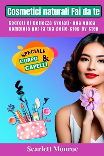 Cosmetici naturali fai da te: Scopri il potere dei cosmetici naturali: Creme fai da te per una pelle incantevole!manuale di ricette antiche e segrete.