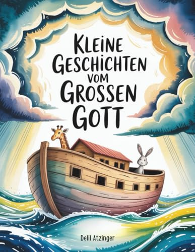 Kleine Geschichten vom großen Gott: Von der Arche bis zum brennenden Dornbusch – biblische Erzählungen für kleine Herzen