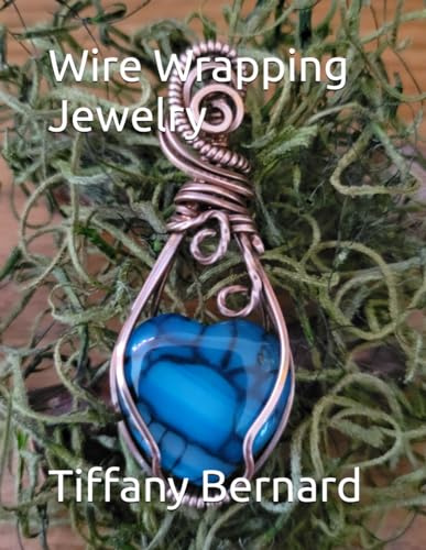 Wire Wrapping Jewelry: Step-by-Step Instructions to create a beautiful piece of wearable art featuring a heart shaped cabochon. “The Bonnie Pendant,” Book #14 Wire Wrapping Jewelry Series