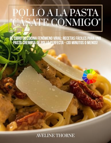 Pollo a la Pasta Cásate Conmigo: El Libro de Cocina Fenómeno Viral:: Recetas Fáciles para una Pasta Cremosa de Pollo Perfecta - ¡30 Minutos o Menos!