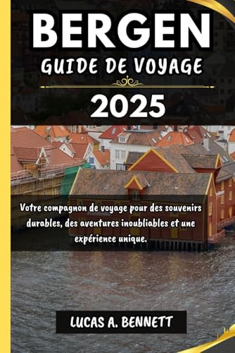 BERGEN GUIDE DE VOYAGE 2025: Votre compagnon de voyage pour des souvenirs durables, des aventures inoubliables et une expérience unique.