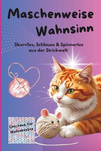 Maschenweise Wahnsinn - Skurriles, Schlaues & Spinnertes aus der Strickwelt: Für kreative Strickfans, DIY-Liebhaberinnen und alle, die Maschen mit Humor nehmen.