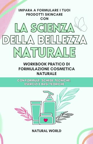 La Scienza della Bellezza Naturale: Workbook di Formulazione Cosmetica Naturale