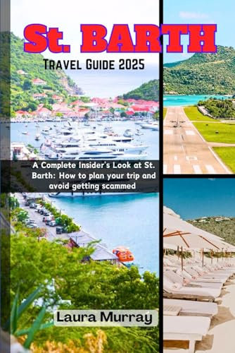 St. BARTH TRAVEL GUIDE 2025: A Complete Insider's Look at St. Barth: How to plan your trip and avoid getting scammed (My Travel Expeditions)