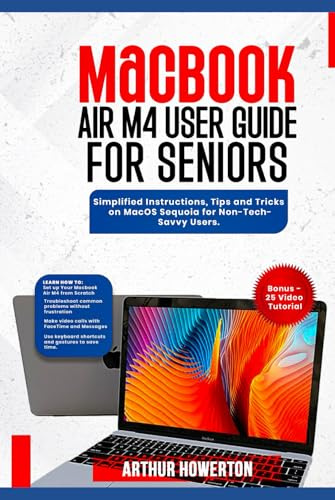MacBook Air M4 User Guide for Seniors: Simplified Instructions, Tips and Tricks on MacOS Sequoia for Non-Tech-Savvy Users.