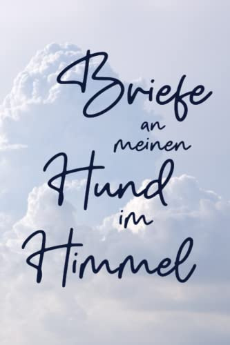 Briefe an meinen Hund im Himmel: Trauerbuch zum ausfüllen | Trauerbuch als Erinnerung für den Hund zur Trauerbewältigung | Trauerbuch zum reinschreiben mit Platz für Bilder, Zeichnungen und Gedanken