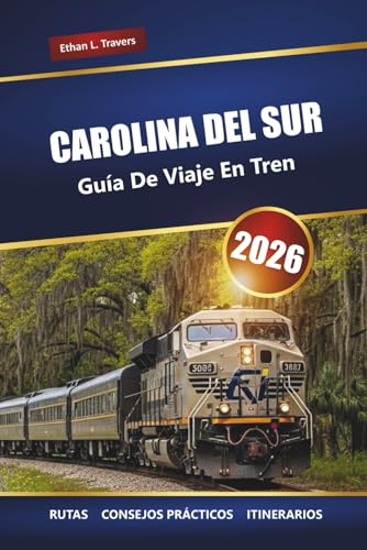 CAROLINA DEL SUR GUÍA DE VIAJES EN TREN 2026: Rutas panorámicas, pueblos históricos, itinerarios y consejos prácticos para explorar el estado de las palmeras en tren
