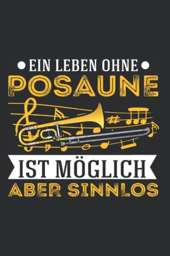 Posaune Notizbuch: Ein Leben ohne Posaune ist möglich Aber sinnlos / 6x9 Zoll / 120 leere Notenblätter Seiten