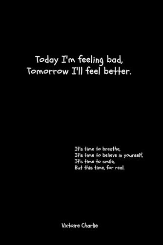 Today I'm feeling bad, Tomorrow I'll feel better.