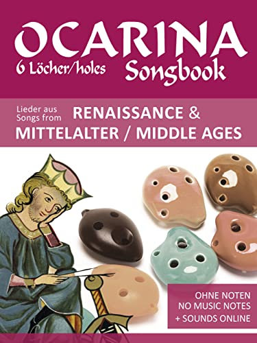 Ocarina Songbook - 6 Löcher/holes - Lieder aus Renaissance & Mittelalter / Songs from Renaissance & Middle Ages: Ohne Noten - no music notes + Sounds online (Okarina Songbooks)