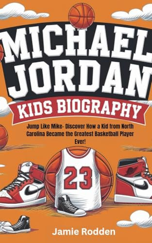 MICHAEL JORDAN KIDS BIOGRAPHY: Jump Like Mike- Discover How a Kid from North Carolina Became the Greatest Basketball Player Ever! (English Edition)