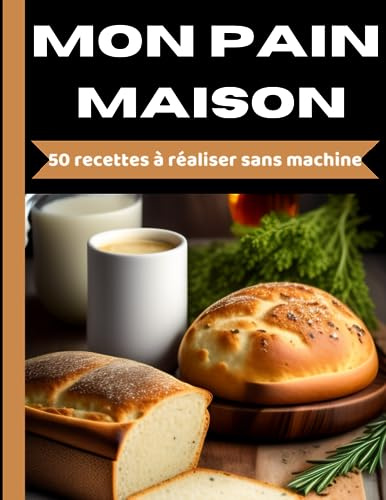 MON PAIN MAISON : 50 recettes à réaliser sans machine: livre de recettes de pain maison, carnet de recettes de pain