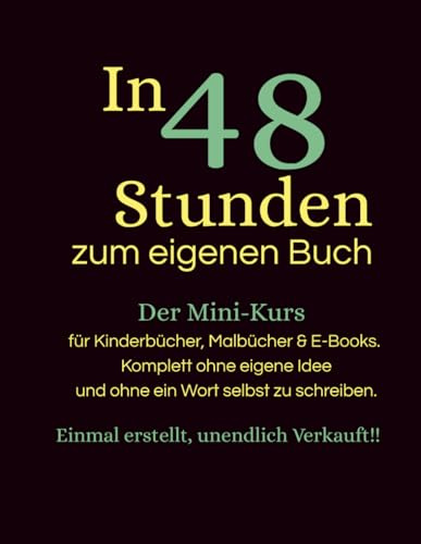 In 48 Stunden zum eigenen Buch!!!: Der Mini-Kurs für Kinderbücher, Malbücher & E-Books.