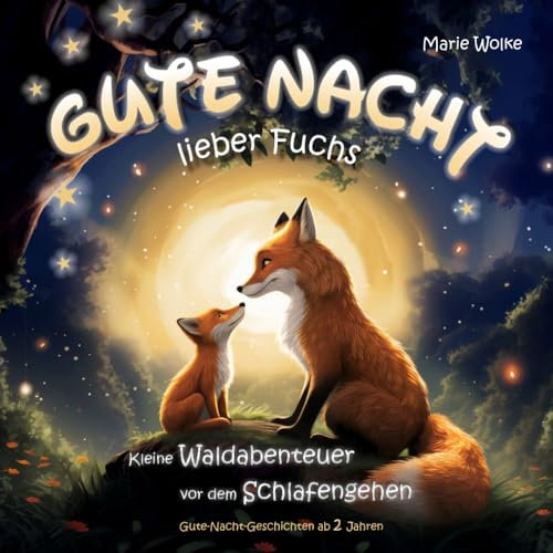 Gute Nacht-Geschichten ab 2 Jahre – Gute Nacht, lieber Fuchs!: Kleine Waldabenteuer vor dem Schlafengehen (Vorlesebuch ab 2)