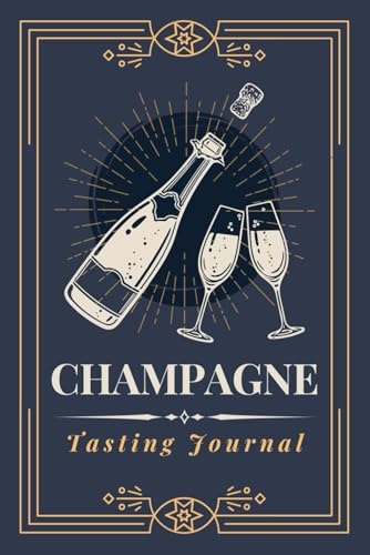 Champagne Tasting Journal: A Logbook to Document Champagne Tasting Notes, Reviews & Ratings | Specialized Notebook for Sparkling Wine Lovers, Bubbly Enthusiasts & Sommeliers