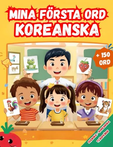 Mina första ord Koreanska: Tvåspråkig Svenska - Koreanska, Illustrerad ordbok för barn – över 150 grundläggande ord på svenska och Koreanska med färgglada bilder.