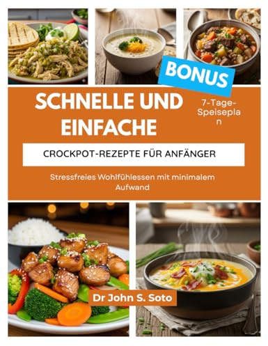 SCHNELLE UND EINFACHE CROCKPOT-REZEPTE FÜR ANFÄNGER: Stressfreies Wohlfühlessen mit minimalem Aufwand/ 7-Tage-Speiseplan (Nourish your body (Cookbooks & Exercise guides))