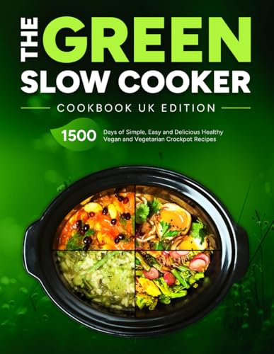 The Green Slow Cooker Cookbook UK Edition: 1500 Days of Simple, Easy and Delicious Healthy Vegan and Vegetarian Crockpot Recipes