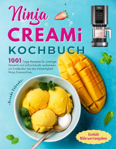 Ninja Creami Kochbuch: 1001 Tage Rezepte für cremige Desserts und erfrischende Leckereien um Entdecken Sie die Vielseitigkeit Ninja Eismaschine. Enthält Nährwertangaben.