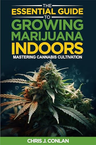 The Essential Guide to Growing Marijuana Indoors: Mastering Cannabis Cultivation