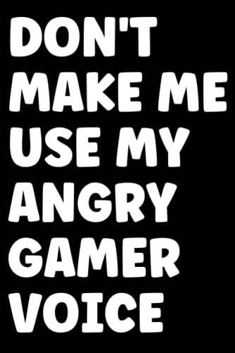 Don't Make Me Use My Angry Gamer Voice: Funny Gaming Notebook Gift for Gamers, Lined Notebook with 120 Pages