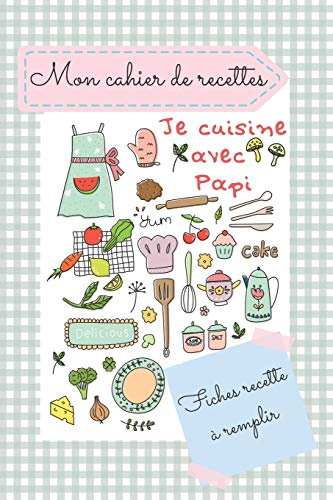 Mon cahier de recettes je cuisine avec Papy: CARNET DE FICHES RECETTE A REMPLIR POUR ENFANT - 49 Fiches de recette à compléter - livre de cuisine pour enfant