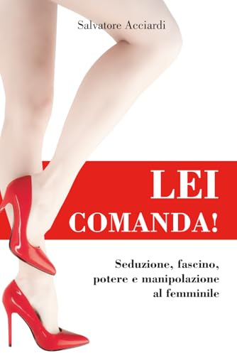 LEI COMANDA!: Seduzione, fascino, potere e manipolazione al femminile (Sulle tracce dei ricordi: la vita vera...o quasi)