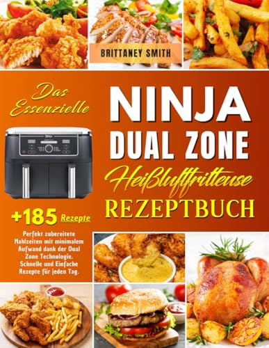 Das Essenzielle Ninja Dual Zone Heißluftfritteuse Rezeptbuch: Perfekt zubereitete Mahlzeiten mit minimalem Aufwand dank der Dual Zone Technologie. +185 Schnelle und Einfache Rezepte für jeden Tag.