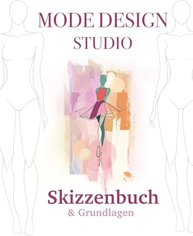 Mode Design Studio – Skizzenbuch und Grundlagen: Dein perfekter Start in die Modewelt