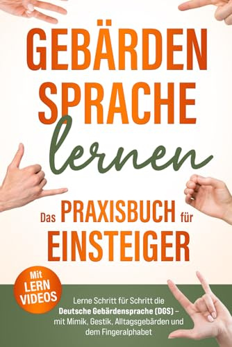 Gebärdensprache lernen – Das Praxisbuch für Einsteiger (inkl. Lernvideos): Lerne Schritt für Schritt die Deutsche Gebärdensprache (DGS) – mit Mimik, Gestik, Alltagsgebärden und dem Fingeralphabet