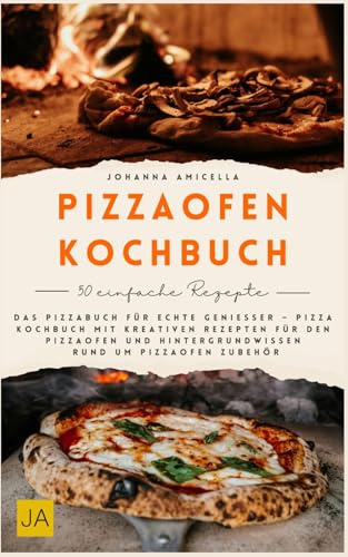 Pizzaofen Kochbuch: Das Pizzabuch für echte Genießer – Pizza Kochbuch mit kreativen Rezepten für den Pizzaofen und Hintergrundwissen rund um Pizzaofen Zubehör