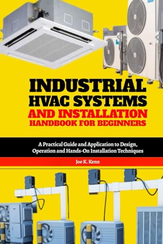 Industrial HVAC Systems and Installation Handbook for Beginners: A Practical Guide and Application to Design, Operation and Hands-On Installation Techniques