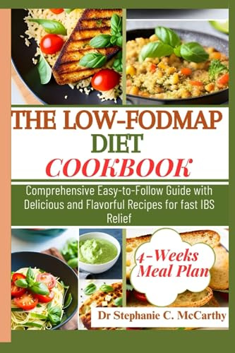 The Low-fodmap Diet Cookbook: Comprehensive Easy-to-Follow Guide with Delicious and Flavorful Recipes for fast IBS Relief