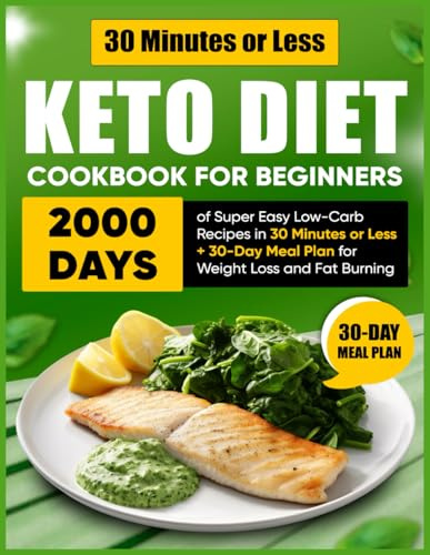 Keto Diet Cookbook for Beginners: 2000 Days of Super Easy Low-Carb Recipes in 30 Minutes or Less + 30-Day Meal Plan for Weight Loss and Fat Burning