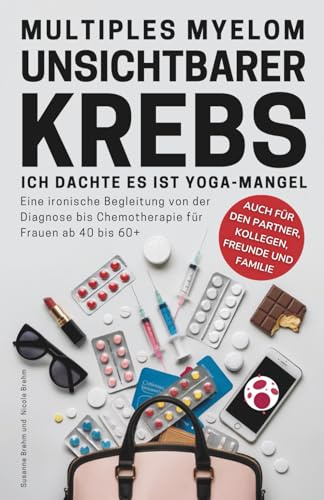 Multiples Myelom Unsichtbarer Krebs - Fehldiagnose Rückenschmerzen: Ich dachte es war Yoga-Mangel - Ironischer Survival Guide für Frauen ab 40 bis 60+ Zuversicht Buch Krebs