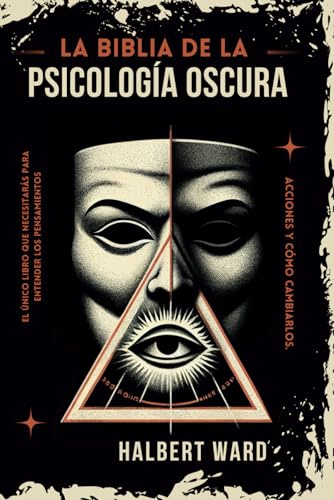 La Biblia de la Psicología Oscura: El Único Libro que Necesitarás para Entender los Pensamientos, Acciones de las Personas y Cómo Cambiarlos.